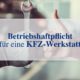 Betriebshaftpflicht KFZ-Werkstatt