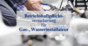 Betriebshaftpflichtversicherung für Gas-, Wasserinstallateur